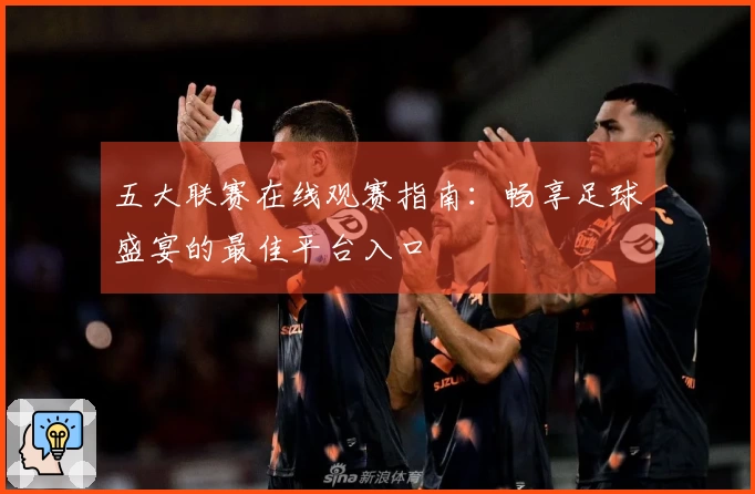 五大联赛在线观赛指南：畅享足球盛宴的最佳平台入口