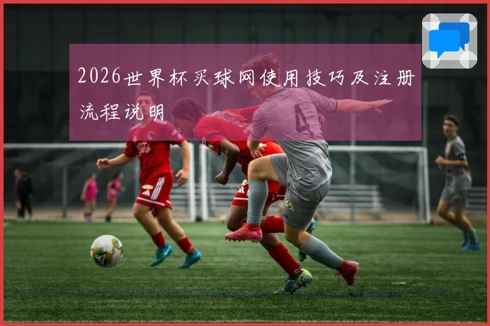 2026世界杯买球网使用技巧及注册流程说明