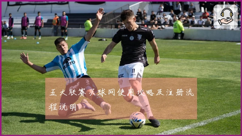 五大联赛买球网使用攻略及注册流程说明